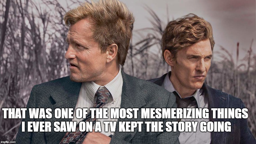THAT WAS ONE OF THE MOST MESMERIZING THINGS I EVER SAW ON A TV KEPT THE STORY GOING | made w/ Imgflip meme maker