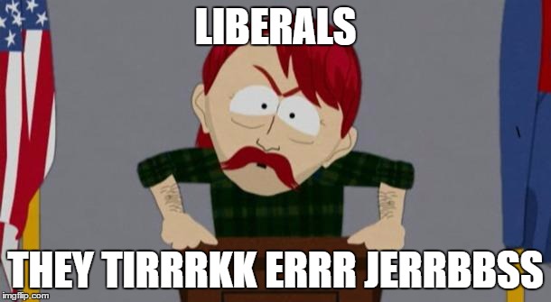 They took our jobs stance (South Park) | LIBERALS; THEY TIRRRKK ERRR JERRBBSS | image tagged in they took our jobs stance south park | made w/ Imgflip meme maker