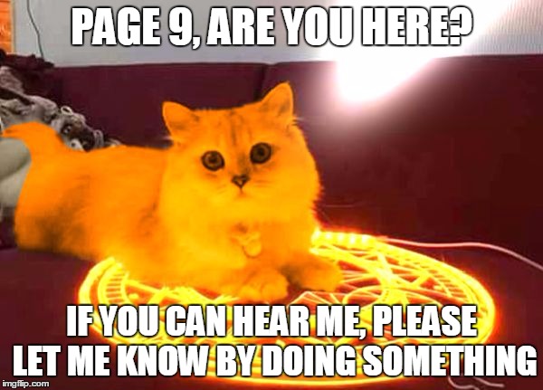 RayCat communicating with Page 9 | PAGE 9, ARE YOU HERE? IF YOU CAN HEAR ME, PLEASE LET ME KNOW BY DOING SOMETHING | image tagged in raycat powers,page 9,memes | made w/ Imgflip meme maker