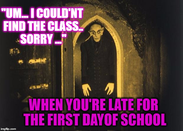 when you walk into the headteachers office | "UM... I COULD'NT FIND THE CLASS.. SORRY ..."; WHEN YOU'RE LATE FOR THE FIRST DAYOF SCHOOL | made w/ Imgflip meme maker