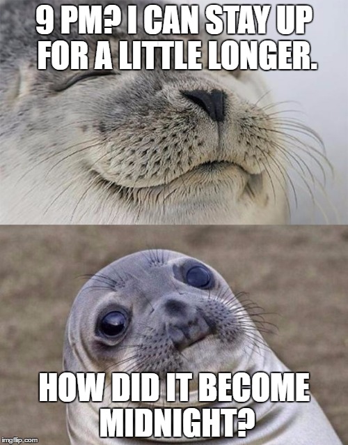 Short Satisfaction VS Truth | 9 PM? I CAN STAY UP FOR A LITTLE LONGER. HOW DID IT BECOME MIDNIGHT? | image tagged in memes,short satisfaction vs truth | made w/ Imgflip meme maker