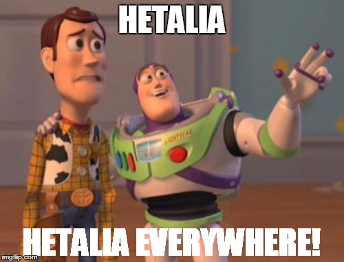 Hetalia, Hetalia everywhere. | HETALIA; HETALIA EVERYWHERE! | image tagged in memes,x x everywhere,hetalia | made w/ Imgflip meme maker