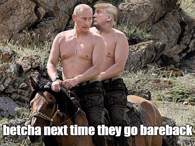 Putin Trump on Horse | betcha next time they go bareback | image tagged in putin trump on horse | made w/ Imgflip meme maker