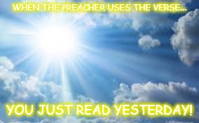 Wow Moment! | WHEN THE PREACHER USES THE VERSE... YOU JUST READ YESTERDAY! | image tagged in sunshine sky | made w/ Imgflip meme maker