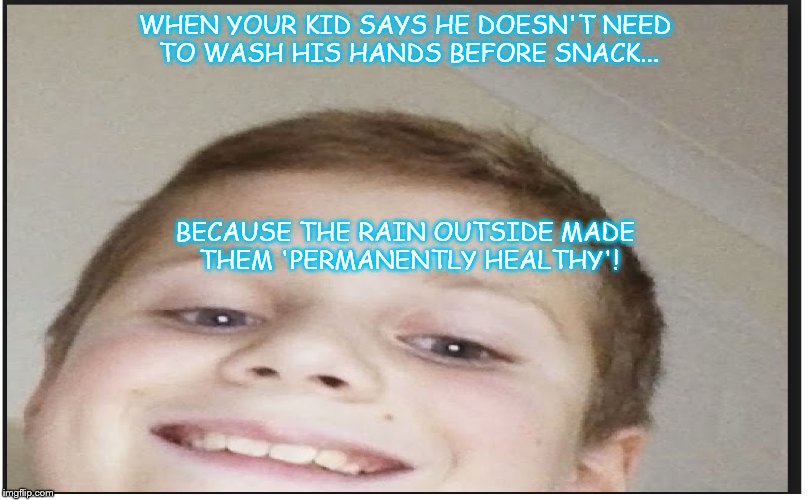 innocent Kid | WHEN YOUR KID SAYS HE DOESN'T NEED TO WASH HIS HANDS BEFORE SNACK... BECAUSE THE RAIN OUTSIDE MADE THEM 'PERMANENTLY HEALTHY'! | image tagged in innocent kid | made w/ Imgflip meme maker