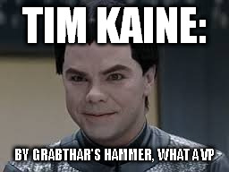 Teb from Galaxy Quest (Tim Kaine) | TIM KAINE:; BY GRABTHAR'S HAMMER, WHAT A VP | image tagged in teb from galaxy quest tim kaine | made w/ Imgflip meme maker