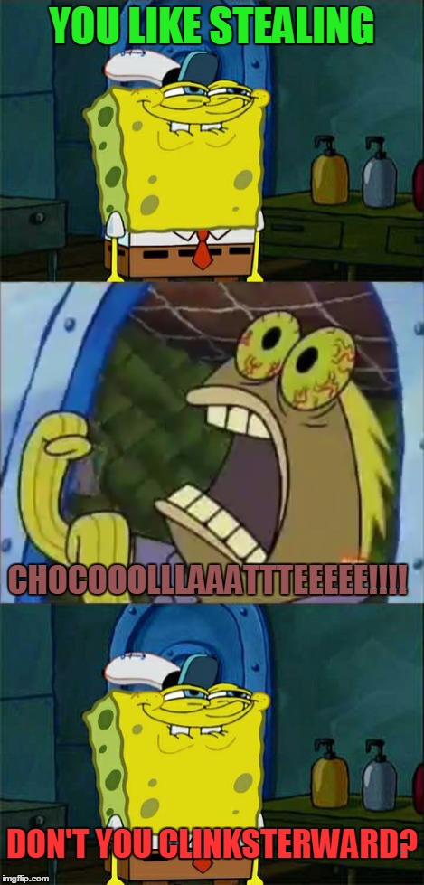 YOU LIKE STEALING CHOCOOOLLLAAATTTEEEEE!!!! DON'T YOU CLINKSTERWARD? | made w/ Imgflip meme maker