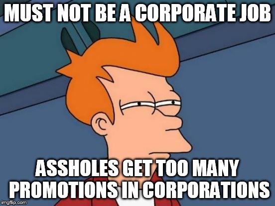 Futurama Fry Meme | MUST NOT BE A CORPORATE JOB ASSHOLES GET TOO MANY PROMOTIONS IN CORPORATIONS | image tagged in memes,futurama fry | made w/ Imgflip meme maker