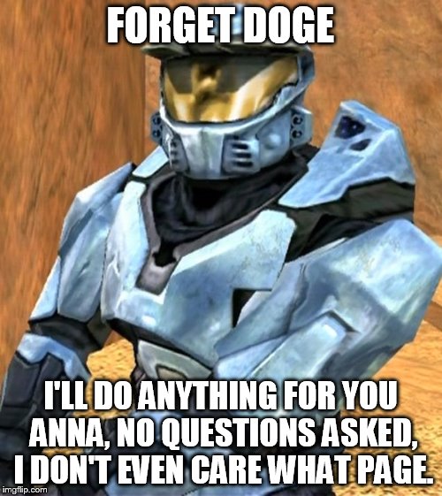 FORGET DOGE I'LL DO ANYTHING FOR YOU ANNA, NO QUESTIONS ASKED, I DON'T EVEN CARE WHAT PAGE. | image tagged in church rvb season 1 | made w/ Imgflip meme maker