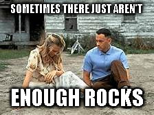 SOMETIMES THERE JUST AREN'T; ENOUGH ROCKS | image tagged in not enough rocks | made w/ Imgflip meme maker