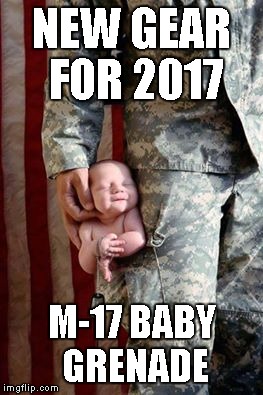 NEW GEAR FOR 2017; M-17 BABY GRENADE | image tagged in baby,war,marine corps | made w/ Imgflip meme maker