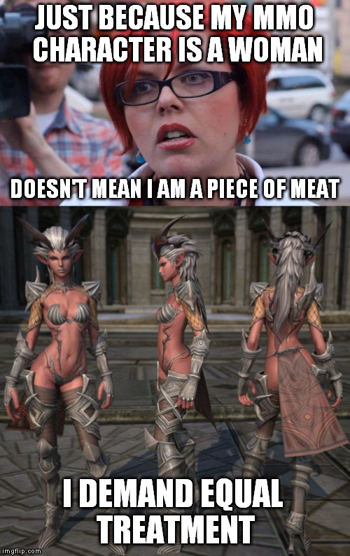 Feminist Gamer Chick |  JUST BECAUSE MY MMO CHARACTER IS A WOMAN; DOESN'T MEAN I AM A PIECE OF MEAT; I DEMAND EQUAL TREATMENT | image tagged in memes,feminist chick,feminism,gamers,mmo,warcraft | made w/ Imgflip meme maker