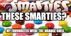 THESE SMARTIES? MY FAVOURITES WERE THE ORANGE ONES. | made w/ Imgflip meme maker