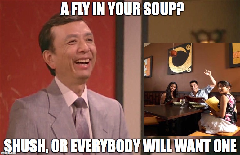 Waiter! | A FLY IN YOUR SOUP? SHUSH, OR EVERYBODY WILL WANT ONE | image tagged in chinese,soup,complaining,humor | made w/ Imgflip meme maker