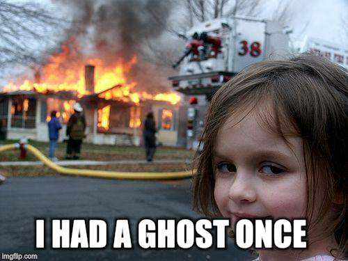 Disaster Girl Meme | I HAD A GHOST ONCE | image tagged in memes,disaster girl | made w/ Imgflip meme maker
