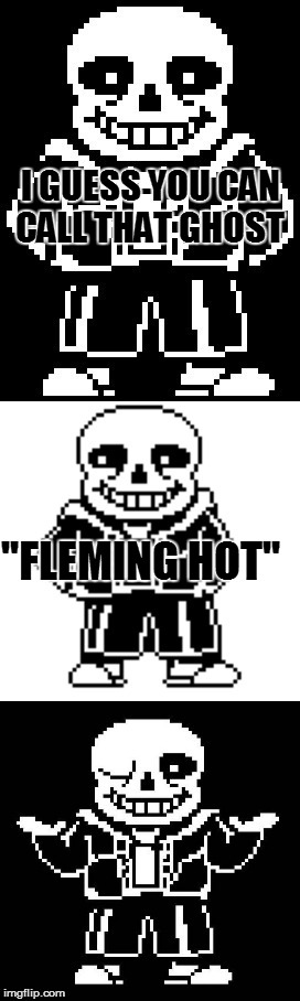 pun master sans  | I GUESS YOU CAN CALL THAT GHOST "FLEMING HOT" | image tagged in pun master sans | made w/ Imgflip meme maker