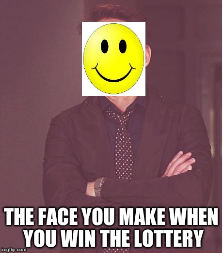 Heh heh... | THE FACE YOU MAKE WHEN YOU WIN THE LOTTERY | image tagged in memes,face you make robert downey jr | made w/ Imgflip meme maker
