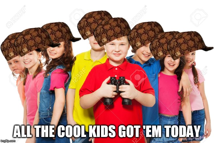 ALL THE COOL KIDS GOT 'EM TODAY | made w/ Imgflip meme maker