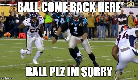 BALL COME BACK HERE; BALL PLZ IM SORRY | image tagged in cam newton fumble meme | made w/ Imgflip meme maker