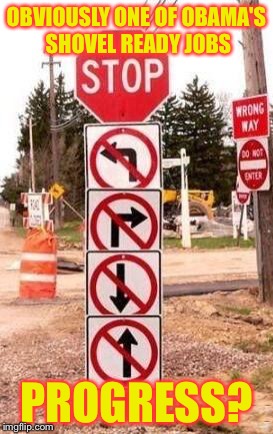 Where do we go from here Obama? | OBVIOUSLY ONE OF OBAMA'S SHOVEL READY JOBS; PROGRESS? | image tagged in crazyroadsigns | made w/ Imgflip meme maker