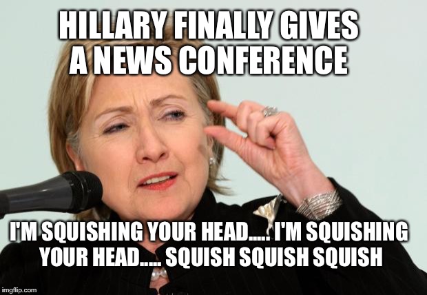 Kids in the hall tribute | HILLARY FINALLY GIVES A NEWS CONFERENCE; I'M SQUISHING YOUR HEAD..... I'M SQUISHING YOUR HEAD..... SQUISH SQUISH SQUISH | image tagged in hillary clinton fingers | made w/ Imgflip meme maker