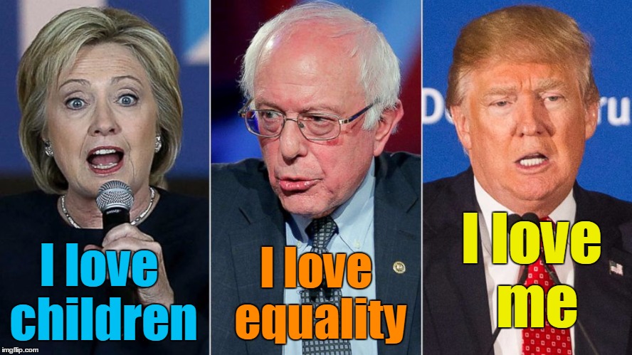 'nuff said | I love me; I love equality; I love children | image tagged in sanders clinton trump | made w/ Imgflip meme maker