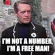 I'M NOT A NUMBER, I'M A FREE MAN! | made w/ Imgflip meme maker