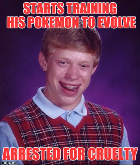 For your monthly gift of $19.95/mo, you can join the ASPCP to end pokemon suffering | STARTS TRAINING HIS POKEMON TO EVOLVE; ARRESTED FOR CRUELTY | image tagged in memes,bad luck brian | made w/ Imgflip meme maker