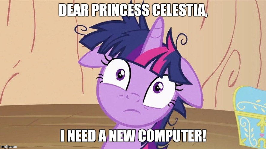 Messy Twilight Sparkle | DEAR PRINCESS CELESTIA, I NEED A NEW COMPUTER! | image tagged in messy twilight sparkle | made w/ Imgflip meme maker