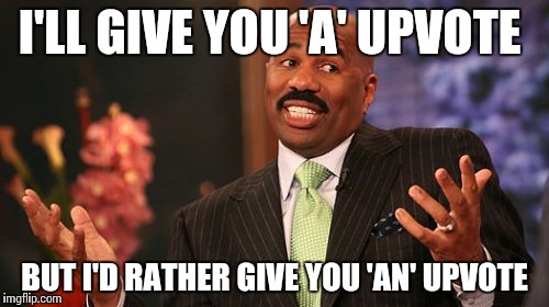 Steve Harvey Meme | I'LL GIVE YOU 'A' UPVOTE BUT I'D RATHER GIVE YOU 'AN' UPVOTE | image tagged in memes,steve harvey | made w/ Imgflip meme maker