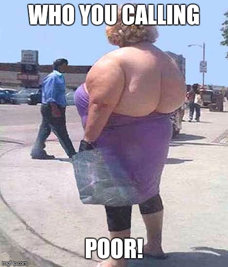 WHO YOU CALLING POOR! | made w/ Imgflip meme maker