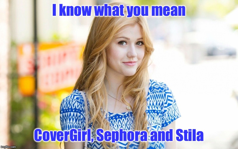 Hot Girl | I know what you mean CoverGirl, Sephora and Stila | image tagged in hot girl | made w/ Imgflip meme maker