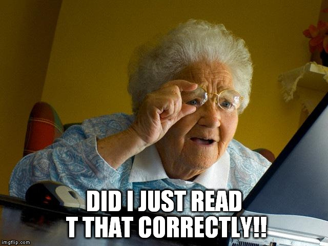 Grandma Finds The Internet Meme | DID I JUST READ T THAT CORRECTLY!! | image tagged in memes,grandma finds the internet | made w/ Imgflip meme maker