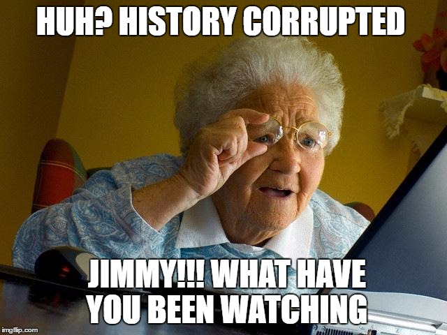 Grandma Finds The Internet Meme | HUH? HISTORY CORRUPTED; JIMMY!!! WHAT HAVE YOU BEEN WATCHING | image tagged in memes,grandma finds the internet | made w/ Imgflip meme maker