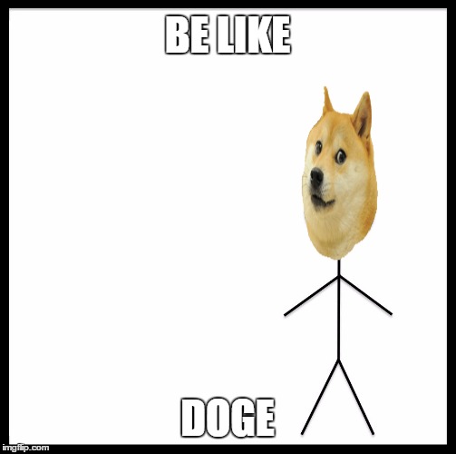 BE LIKE DOGE | made w/ Imgflip meme maker