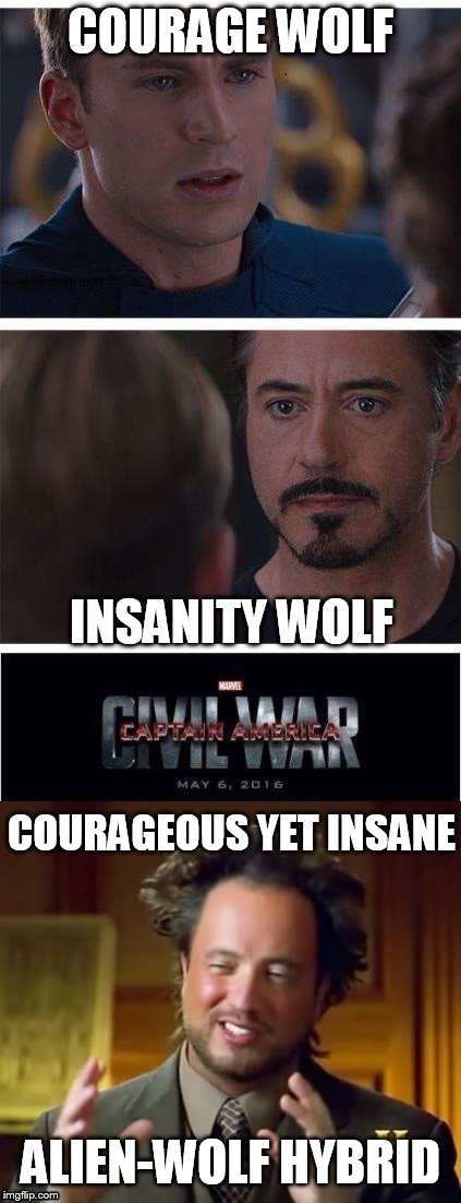Preferred Canids | COURAGE WOLF; INSANITY WOLF; COURAGEOUS YET INSANE; ALIEN-WOLF HYBRID | image tagged in memes,marvel civil war 1,ancient aliens | made w/ Imgflip meme maker