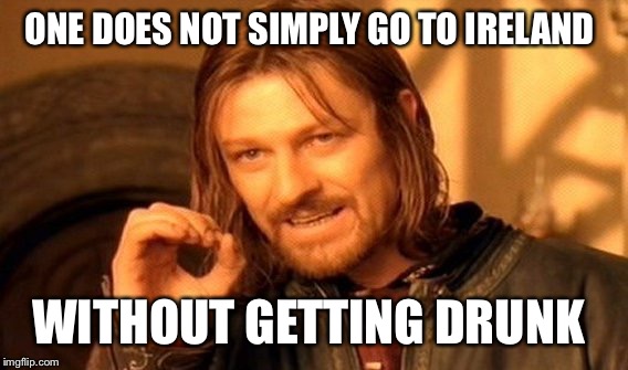 One Does Not Simply Meme | ONE DOES NOT SIMPLY GO TO IRELAND; WITHOUT GETTING DRUNK | image tagged in memes,one does not simply | made w/ Imgflip meme maker