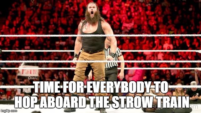 TIME FOR EVERYBODY TO HOP ABOARD THE STROW TRAIN | made w/ Imgflip meme maker