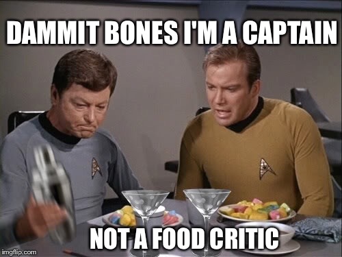 Dining at the captain's table | DAMMIT BONES I'M A CAPTAIN; NOT A FOOD CRITIC | image tagged in star trek dinner,star trek,memes | made w/ Imgflip meme maker
