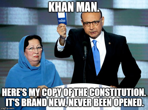 Democrat Kahn Man. |  KHAN MAN. HERE'S MY COPY OF THE CONSTITUTION. IT'S BRAND NEW, NEVER BEEN OPENED. | image tagged in khizr khan,khan man,constitution,koran,qur'an,con man | made w/ Imgflip meme maker