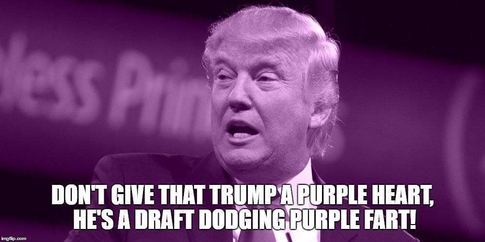 Purple Fart | DON'T GIVE THAT TRUMP A PURPLE HEART, HE'S A DRAFT DODGING PURPLE FART! | image tagged in purple fart | made w/ Imgflip meme maker