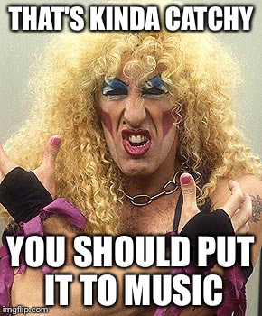 Dee Snider  | THAT'S KINDA CATCHY YOU SHOULD PUT IT TO MUSIC | image tagged in dee snider | made w/ Imgflip meme maker