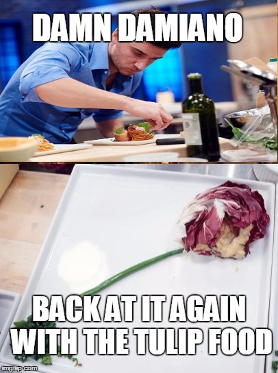 DAMN DAMIANO; BACK AT IT AGAIN WITH THE TULIP FOOD | image tagged in damiano from food network star | made w/ Imgflip meme maker