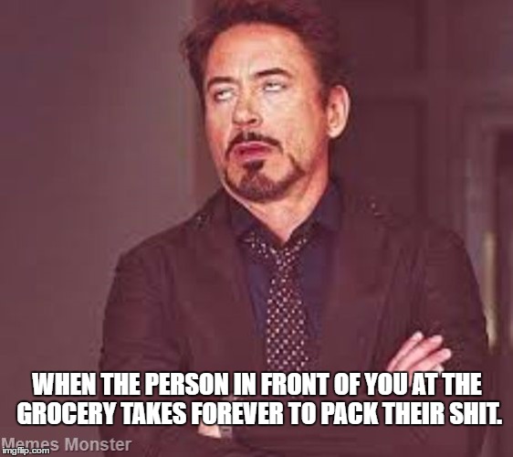 WHEN THE PERSON IN FRONT OF YOU AT THE GROCERY TAKES FOREVER TO PACK THEIR SHIT. | image tagged in eye roll,groceries | made w/ Imgflip meme maker