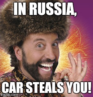 IN RUSSIA, CAR STEALS YOU! | made w/ Imgflip meme maker
