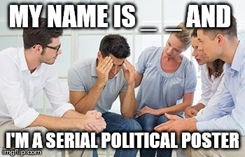 Serial Political Poster | MY NAME IS _  _ AND; I'M A SERIAL POLITICAL POSTER | image tagged in serial political poster | made w/ Imgflip meme maker