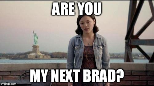 ARE YOU MY NEXT BRAD? | made w/ Imgflip meme maker