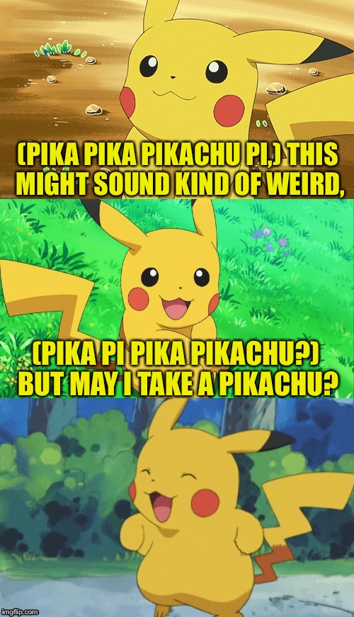 Bad Pun Pikachu | (PIKA PIKA PIKACHU PI,) THIS MIGHT SOUND KIND OF WEIRD, (PIKA PI PIKA PIKACHU?) BUT MAY I TAKE A PIKACHU? | image tagged in bad pun pikachu,bad pun,memes,pokemon,funny,pikachu | made w/ Imgflip meme maker