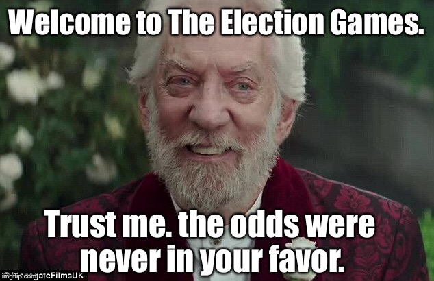 The American hunger games - candidates killing each other for several months. | Welcome to The Election Games. Trust me. the odds were never in your favor. | image tagged in meme,drsarcasm,hunger games,elections | made w/ Imgflip meme maker