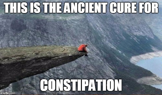 Problems | THIS IS THE ANCIENT CURE FOR; CONSTIPATION | image tagged in mountain,consipation | made w/ Imgflip meme maker